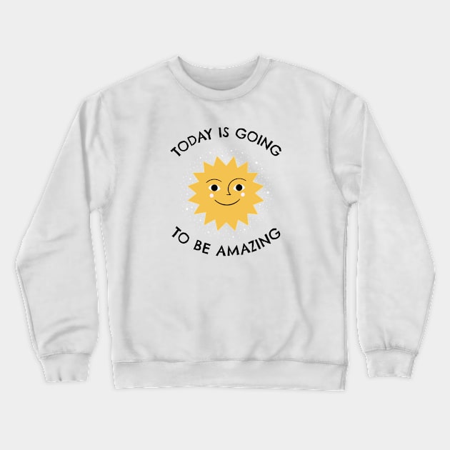 Today Is Going To Be Amazing Crewneck Sweatshirt by Jitesh Kundra